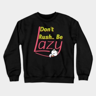 Lazy Cat - Don't Rush.. Be lazy - Funny saying design Crewneck Sweatshirt